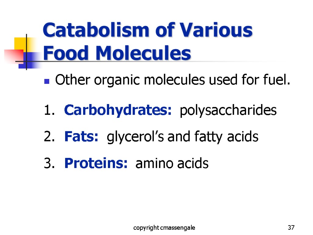 37 Catabolism of Various Food Molecules Other organic molecules used for fuel. 1. Carbohydrates: